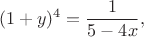 $$(1+y)^4=\frac 1{5-4x},$$