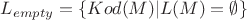 $L_{empty} = \{ Kod(M) | L(M) = \emptyset \}$