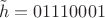 $$\tilde h=01110001$$