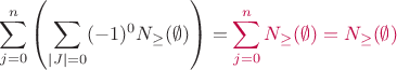 $\displaystyle{\sum_{j=0}^n\left(\sum_{|J| = 0}(-1)^0N_{\ge}(\emptyset)\right) = \color{purple}{\sum_{j=0}^nN_{\ge}(\emptyset) = N_{\ge}(\emptyset)}}$ $\displaystyle{\sum_{j=0}^n\left(\sum_{|J| = 0}(-1)^0N_{\ge}(\emptyset)\right) = \color{purple}{\sum_{j=0}^nN_{\ge}(\emptyset) = N_{\ge}(\emptyset)}}$