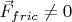 $\vec{F}_{fric} \not = 0$