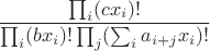 $$\frac{\prod_i (cx_i)!}{\prod_i (bx_i)!\prod_j (\sum_i a_{i+j}x_i)!}$$