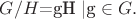 $G/H$={gH |g \in G}.$