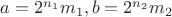 $a=2^{n_1}m_1, b=2^{n_2}m_2$