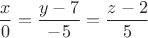 $$ \frac{x}{0}= \frac{y-7}{-5}= \frac{z-2}{5}$$
