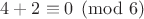 $4+2\equiv0\pmod6$