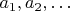 $a_1, a_2, \ldots$