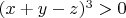 $(x+y-z)^3>0$