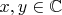 $x,y\in\mathbb{C}$