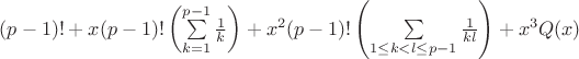 $(p-1)! + x(p-1)!\left(\sum\limits_{k=1}^{p-1}\frac{1}{k}\right) + x^2(p-1)!\left(\sum\limits_{1 \leq k<l \leq {p-1}}\frac{1}{kl}\right) + x^3Q(x)$