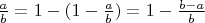 $\frac a b = 1 - (1 - \frac a b) = 1 - \frac {b - a} b$