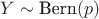 $Y \sim \text{Bern}(p)$
