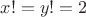 $x! = y! = 2$