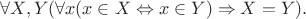 $$\forall X,Y (\forall x(x\in X\Leftrightarrow x\in Y)\Rightarrow X=Y).$$