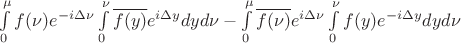 $\int\limits_{0}^{\mu}f(\nu)e^{-i\Delta\nu}\int\limits_{0}^{\nu}\overline{f(y)}e^{i\Delta y}dyd\nu-\int\limits_{0}^{\mu}\overline{f(\nu)}e^{i\Delta\nu}\int\limits_{0}^{\nu}f(y)e^{-i\Delta y}dyd\nu$