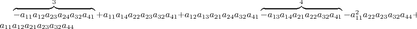 $\overbrace{\cancel{-a_{11}a_{12}a_{23}a_{24}a_{32}a_{41}}}^{3}+a_{11}a_{14}a_{22}a_{23}a_{32}a_{41}+a_{12}a_{13}a_{21}a_{24}a_{32}a_{41}\overbrace{\cancel{-a_{13}a_{14}a_{21}a_{22}a_{32}a_{41}}}^{4}-a_{11}^{2}a_{22}a_{23}a_{32}a_{44}+a_{11}a_{12}a_{21}a_{23}a_{32}a_{44}$