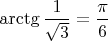 $\arctg\dfrac1{\sqrt3}=\dfrac\pi 6$