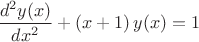 $\dfrac{d^2y(x)}{dx^2}+\left(x+1\right)y(x)=1$