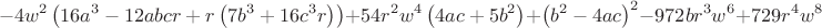 $$-4 w^2 \left(16 a^3-12 a b c r+r \left(7 b^3+16 c^3 r\right)\right)+54 r^2 w^4 \left(4 a c+5 b^2\right)+\left(b^2-4 a c\right)^2-972 b r^3 w^6+729 r^4 w^8$$