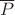 $\overline P $