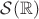 $\mathcal {S}(\mathbb{R})$