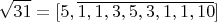 $$\sqrt{31}=[5,\overline{1,1,3,5,3,1,1,10}]$$