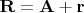 $\mathbf R=\mathbf A+\mathbf r$