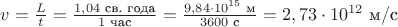 $v=\frac{L}{t}=\frac{1,04 \text{ св. года}}{1 \text{ час}}= \frac{9,84 \cdot 10^{15} \text{ м}}{ 3600\text{ с}}=2,73\cdot 10^{12} \text{ м/с}$ $v=\frac{L}{t}=\frac{1,04 \text{ св. года}}{1 \text{ час}}= \frac{9,84 \cdot 10^{15} \text{ м}}{ 3600\text{ с}}=2,73\cdot 10^{12} \text{ м/с}$