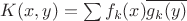 $K(x,y)=\sum f_k(x)\overline{g_k(y)}$ $K(x,y)=\sum f_k(x)\overline{g_k(y)}$