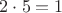 $2 \cdot 5 = 1$