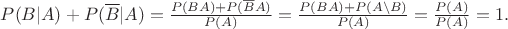 $
P(B|A)+P(\overline{B}|A)=\frac{P(BA)+P(\overline{B}A)}{P(A)}=\frac{P(BA)+P(A\backslash B)}{P(A)}=\frac{P(A)}{P(A)}=1.
$