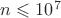$n\leqslant 10^7$ $n\leqslant 10^7$