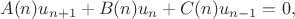 $$A(n)u_{n+1} + B(n)u_n + C(n)u_{n-1} = 0,$$ $$A(n)u_{n+1} + B(n)u_n + C(n)u_{n-1} = 0,$$