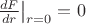 $\frac{dF}{dr}\big|_{r=0} = 0$
