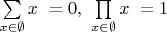 $\sum\limits_{x\in \emptyset} x\ =0, \  \prod\limits_{x\in \emptyset} x\ =1$