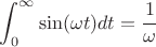 $$ \int_{0}^{\infty} \sin(\omega t) dt =  \frac{1}{\omega}$$