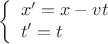 $$\left\{\begin{array}{l}x'=x-vt\\ t'=t\end{array}\right.$$