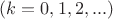 $(k=0,1,2, ... )$
