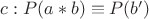 $c : P(a*b) \equiv P(b')$
