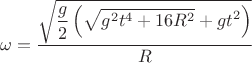 $$\omega = \dfrac {\sqrt{\displaystyle \dfrac{g}{2} \left(\sqrt{g^2 t^4 + 16 R^2} + gt^2\right)}}{R}$$