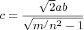 $$ c=\frac{\sqrt{2}ab}{\sqrt{m^/n^2-1}}$$