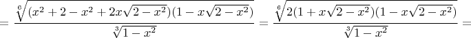 $$=\dfrac{\sqrt[6]{(x^2+2-x^2+2x\sqrt{2-x^2})(1-x\sqrt{2-x^2})}}{\sqrt[3]{1-x^2}}=
\dfrac{\sqrt[6]{2(1+x\sqrt{2-x^2})(1-x\sqrt{2-x^2})}}{\sqrt[3]{1-x^2}}=$$