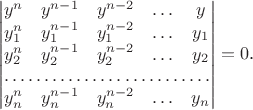 $$\begin{vmatrix}y^{n}&y^{n-1}&y^{n-2}&\ldots&y\\y_1^{n}&y_1^{n-1}&y_1^{n-2}&\ldots&y_1\\y_2^{n}&y_2^{n-1}&y_2^{n-2}&\ldots&y_2\\ \hdotsfor{5}\\y_n^{n}&y_n^{n-1}&y_n^{n-2}&\ldots&y_n\end{vmatrix}=0\text{.}$$