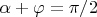 $\alpha+\varphi=\pi/2$