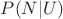 $P(N|U)$ $P(N|U)$