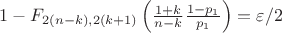 $1- F_{2(n-k), 2(k+1)} \left( \frac{1+k}{n-k} \frac{1-p_1}{p_1}\right) = \varepsilon/2$