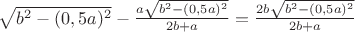 $\sqrt{b^2-(0,5a)^2}-\frac{a\sqrt{b^2-(0,5a)^2}}{2b+a}=\frac{2b\sqrt{b^2-(0,5a)^2}}{2b+a}$