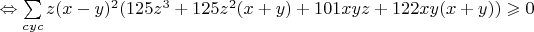 $\Leftrightarrow \sum\limits_{cyc}z(x-y)^2(125z^3+125z^2(x+y)+101xyz+122xy(x+y))\geqslant0$