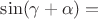 $\sin(\gamma + \alpha)  =$