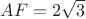 $AF=2\sqrt{3}$
